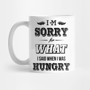 I'm sorry for what I said when I was hungry Mug